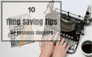 10 Time-Saving Tips for Business Bloggers on GhostBlogger.co